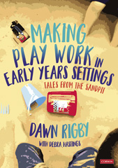 eBook, Making Play Work in Early Years Settings : Tales from the sandpit, Rigby, Dawn, SAGE Publications Ltd