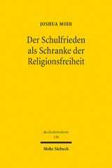 m, Der Schulfrieden als Schranke der Religionsfreiheit : Eine Untersuchung zum Schutz der Religionsausübung und der Bedeutung staatlicher Funktionsinteressen in der Schule, Mohr Siebeck