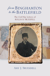 E-book, From Binghamton to the Battlefield : The Civil War Letters of Rollin B. Truesdell, SUNY Press - State University of New York Press