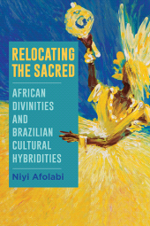 eBook, Relocating the Sacred : African Divinities and Brazilian Cultural Hybridities, SUNY Press - State University of New York Press