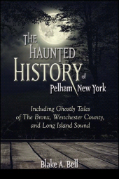 eBook, The Haunted History of Pelham, New York : Including Ghostly Tales of The Bronx, Westchester County, and Long Island Sound, SUNY Press - State University of New York Press