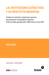 E-book, Las instituciones extractivas y su impacto en Argentina : Periodos de crecimiento e instituciones extractivas que perpetuaron la desigualdad en Argentina : desde el modelo agroexportador -1880- hasta la crisis de 2001, Editorial Teseo