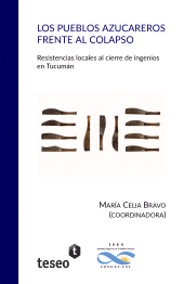 E-book, Los pueblos azucareros frente al colapso : Resistencias locales al cierre de ingenios en Tucumán, Editorial Teseo