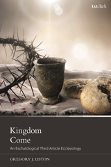 eBook, Kingdom Come: An Eschatological Third Article Ecclesiology, T&T Clark