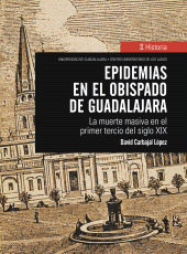 E-book, Epidemias en el obispado de Guadalajara : La muerte masiva en el primer tercio del siglo XIX, Editorial Universidad de Guadalajara