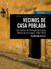 E-book, Vecinos de casa poblada : Los Gómez de Portugal de Santa María de los Lagos, 1563-1810, Editorial Universidad de Guadalajara
