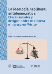 E-book, La ideología neoliberal antidemocrática : Clases sociales y desigualdades de riqueza e ingreso en México, Editorial Universidad de Guadalajara