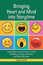 E-book, Bringing Heart and Mind into Storytime : Using Books and Activities to Teach Empathy, Tenacity, Kindness, and Other Big Ideas, Libraries Unlimited