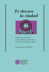 E-book, Te devora la ciudad : Itinerarios urbanos y figuraciones espaciales en el rock de Buenos Aires, 1965-2004, Universidad Nacional de Quilmes