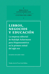 E-book, Libros, negocios y educación : la empresa editorial de Rudolph Ackermann para Hispanoamérica en la primera mitad del siglo XIX, Editorial Universidad del Rosario