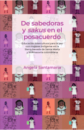 E-book, De sabedoras y sakus en el posacuerdo : Educación intercultural para la paz con mujeres indígenas en la Sierra Nevada de Santa Marta y la Amazonia colombiana, Editorial Universidad del Rosario