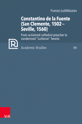 E-book, Constantino de la Fuente (San Clemente, 1502-Seville, 1560) : From acclaimed cathedral preacher to condemned "Lutheran" heretic, Vandenhoeck & Ruprecht
