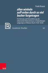 eBook, allen winkeln auff erden durch so viel bucher furgetragen : Formierung und Konsolidierung des lutherischen Bekenntnisses in Siebenbürgen aufgezeigt am Medium Buch (1550-1650), Vandenhoeck & Ruprecht