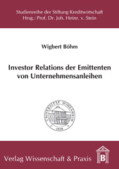 E-book, Investor Relations der Emittenten von Unternehmensanleihen. : Notwendigkeit, Nutzen und Konzeption einer gläubigerorientierten Informationspolitik., Böhm, Wigbert, Verlag Wissenschaft & Praxis