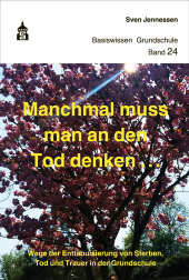 eBook, Manchmal muss man an den Tod denken : Wege der Enttabuisierung von Sterben, Tod und Trauer in der Grundschule, wbv Publication