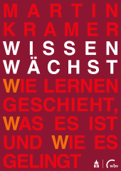 m, Wissen wächst : Wie Lernen geschieht, was es ist und wie es gelingt, wbv Publication