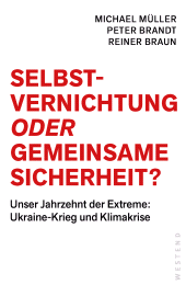eBook, Selbstvernichtung oder Gemeinsame Sicherheit : Unser Jahrzehnt der Extreme: Ukraine-Krieg und Klimakrise, Westend Verlag