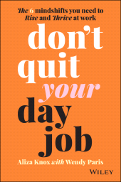 E-book, Don't Quit Your Day Job : The 6 Mindshifts You Need to Rise and Thrive at Work, Wiley