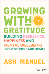 E-book, Growing with Gratitude : Building Resilience, Happiness, and Mental Wellbeing in Our Schools and Homes, Wiley