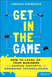eBook, Get in the Game : How to Level Up Your Business with Gaming, Esports, and Emerging Technologies, Wiley