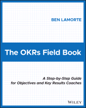 E-book, The OKRs Field Book : A Step-by-Step Guide for Objectives and Key Results Coaches, John Wiley & Sons