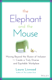 E-book, The Elephant and the Mouse : Moving Beyond the Illusion of Inclusion to Create a Truly Diverse and Equitable Workplace, John Wiley & Sons