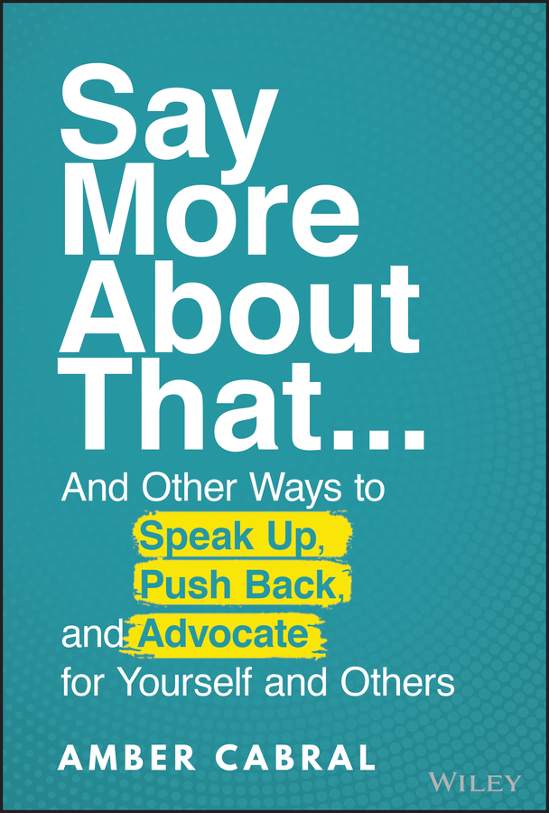 E-book, Say More About That : ...And Other Ways to Speak Up, Push Back, and Advocate for Yourself and Others, John Wiley & Sons