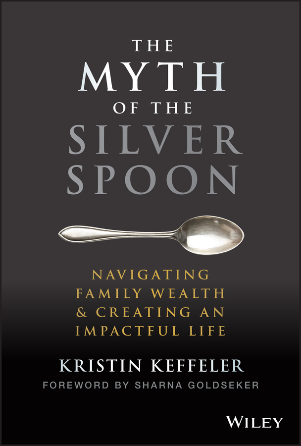 eBook, The Myth of the Silver Spoon : Navigating Family Wealth and Creating an Impactful Life, John Wiley & Sons