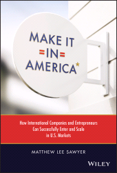 eBook, Make It in America : How International Companies and Entrepreneurs Can Successfully Enter and Scale in U.S. Markets, John Wiley & Sons