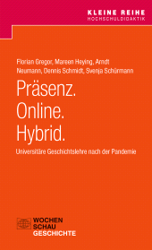 E-book, Präsenz. Online. Hybrid. : Universitäre Geschichtslehre nach der Pandemie, Wochenschau Verlag
