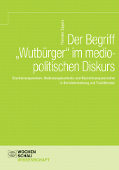 E-book, Der Begriff 'Wutbürger' im mediopolitischen Diskurs : Erscheinungsweisen, Bedeutungskontexte und Bezeichnungsnarrative in Berichterstattung und Fachliteratur, Wochenschau Verlag