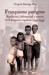 eBook, Franquismo patógeno : hambruna, enfermedad y miseria en la posguerra española (1939-1953), Santiago Díaz, Gregorio, Universidad de Granada