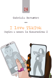 eBook, I love TikTok : capire e amare la generazione Z, Bavastro, Gabriele, Edizioni Epoké