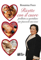 E-book, Ricette con il cuore : prelibatezze quotidiane per piacevoli emozioni, Foco, Rosanna, Pellegrini