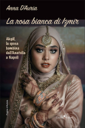 eBook, La rosa bianca di Izmir : oltre il velo della paura : Akgül, la sposa bambina dall'Anatolia a Napoli, Guida