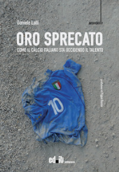eBook, Oro sprecato : come il calcio italiano sta uccidendo il talento, Editpress