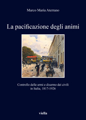 E-book, La pacificazione degli animi : controllo delle armi e disarmo dei civili in Italia, 1817-1926, Aterrano, Marco Maria, 1986-, author, Viella