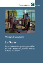E-book, La Saras : lo sviluppo di un gruppo petrolifero tra storia d'industria, storia d'impresa e storia del lavoro, Franco Angeli
