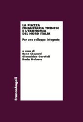 eBook, La piazza finanziaria ticinese e l'economia del nord Italia : per uno sviluppo integrato, Franco Angeli