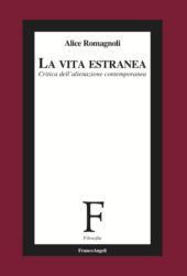 eBook, La vita estranea : critica dell'alienzione contemporanea, Romagnoli, Alice, FrancoAngeli