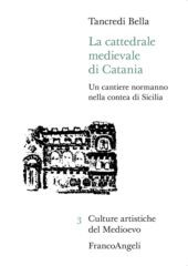 E-book, La cattedrale medievale di Catania : un cantiere normanno nella contea di Sicilia, Bella, Tancredi, 1981-, FrancoAngeli