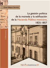 eBook, La gestión política de la moneda y la edificación de la hacienda pública mexicana, 1825-1857, Bonilla Artigas Editores