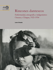 eBook, Rincones dantescos : enfermedad, etnografía e indigenismo : Oaxaca y Chiapas, 1925-1954, Giraudo, Laura, CSIC, Consejo Superior de Investigaciones Científicas