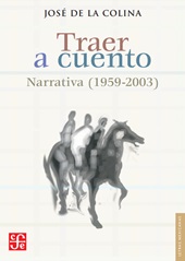 E-book, Traer a cuento : narrativa (1959-2003), Colina, José de la., Fondo de Cultura Ecónomica