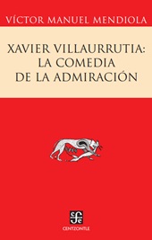 eBook, Xavier Villaurrutia : la comedia de la admiración, Mendiola, Víctor Manuel, 1954-, Fondo de Cultura Ecónomica