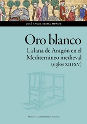 eBook, Oro blanco : la lana de Aragón en el Mediterráneo medieval (siglos XIII-XV), Sesma Muñoz, Angel, Prensas de la Universidad de Zaragoza