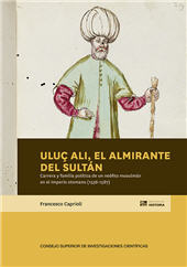 E-book, Uluç Ali, el almirante del sultán : carrera y familia política de un neófito musulmán en el Imperio otomano (1536-1587), CSIC, Consejo Superior de Investigaciones Científicas