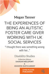 eBook, The experiences of being an autistic foster care giver working with UK social services : "I thought there was something wrong with her...", Tanner, Megan, Lived Places Publishing