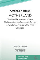 E-book, Motherland : the lived experiences of new mothers attending community groups in developing a sense of self and belonging, Lived Places Publishing