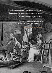 eBook, Die Anthropologisierung des Ökonomischen in spanischen Komödien, 1762-1805 : vom vir oeconomicus bis zur femina profusa, Iberoamericana